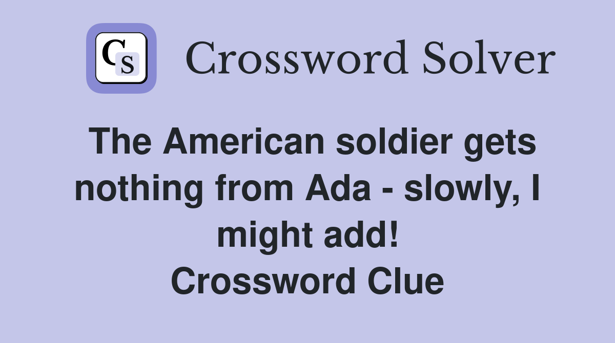 The American soldier gets nothing from Ada - slowly, I might add! Crossword Clue