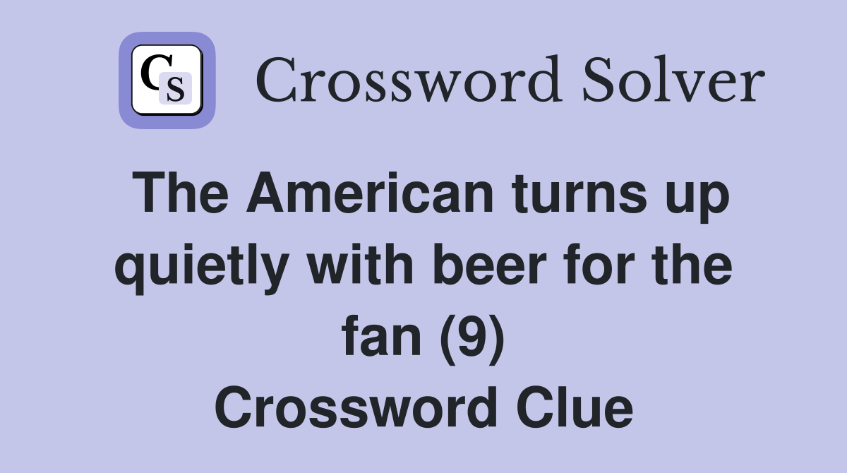 The American turns up quietly with beer for the fan (9) Crossword Clue