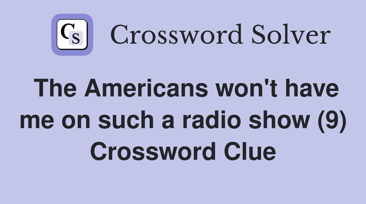The Americans won't have me on such a radio show (9) Crossword Clue
