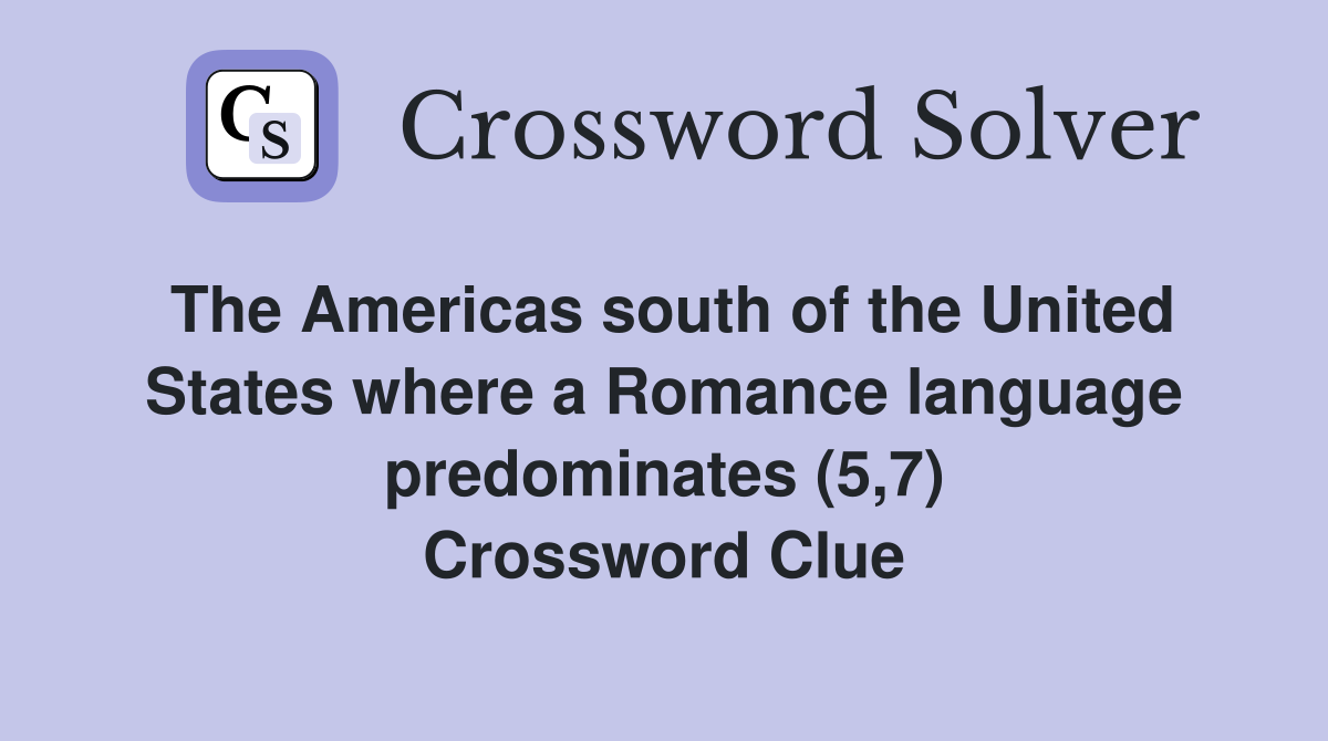 The Americas south of the United States where a Romance language predominates (5,7) Crossword Clue