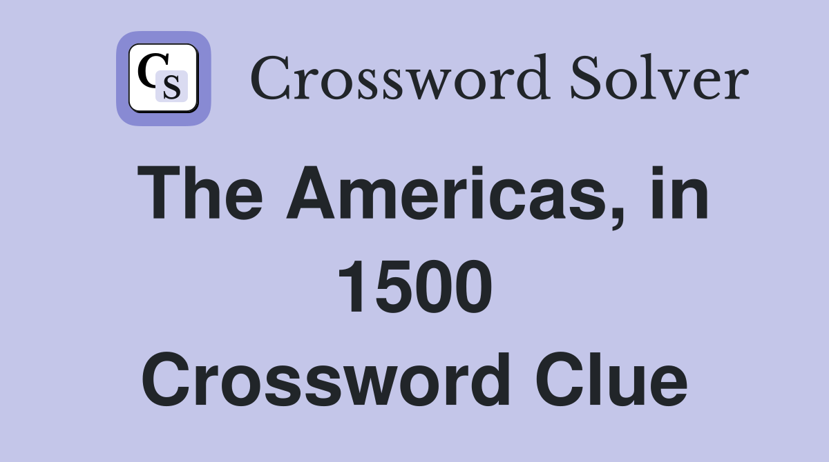 The Americas, in 1500 Crossword Clue