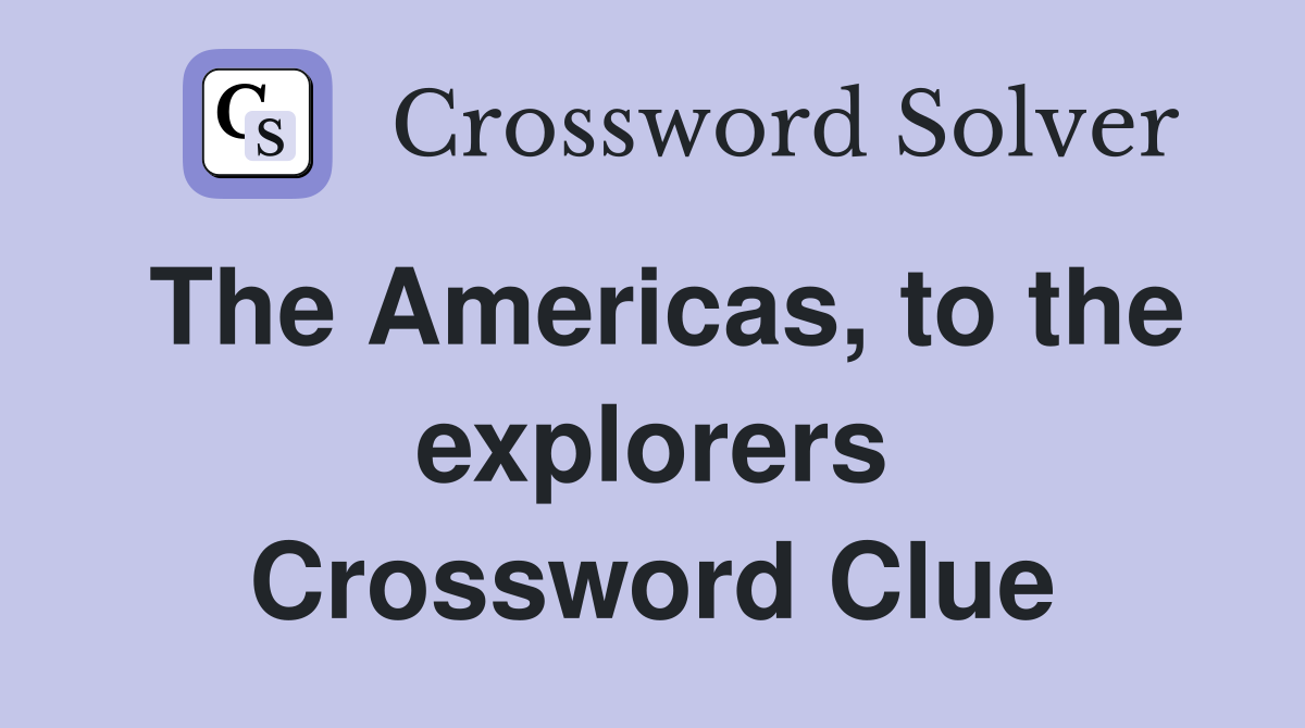 The Americas, to the explorers Crossword Clue