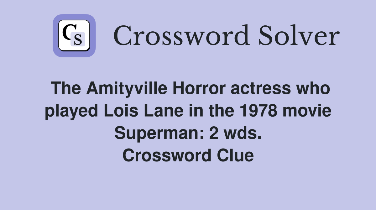 The Amityville Horror actress who played Lois Lane in the 1978 movie Superman: 2 wds. Crossword Clue