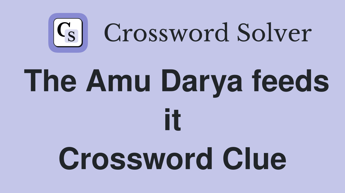 The Amu Darya feeds it Crossword Clue