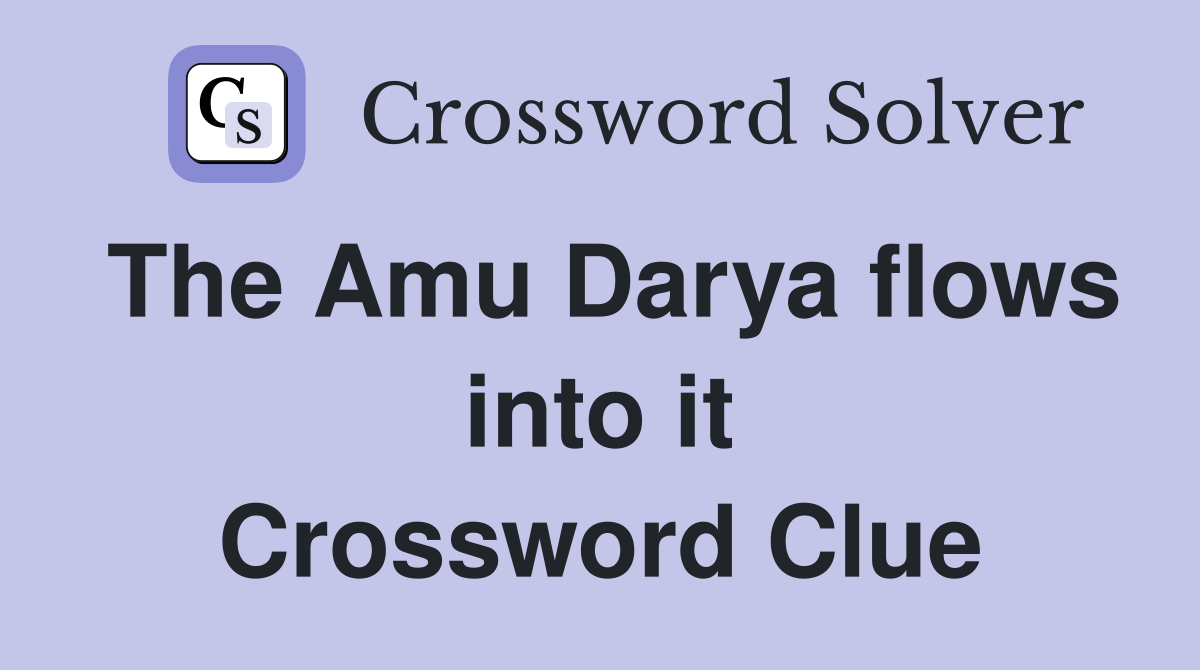 The Amu Darya flows into it Crossword Clue