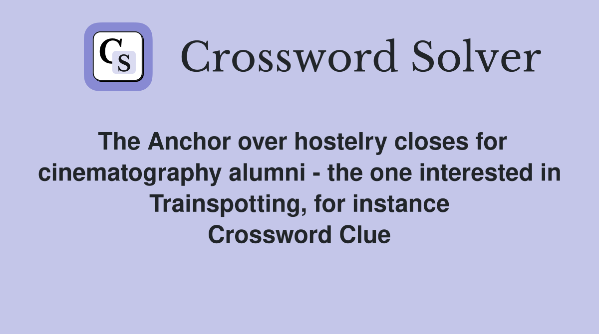 The Anchor over hostelry closes for cinematography alumni - the one interested in Trainspotting, for instance Crossword Clue