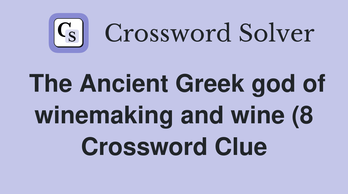 The Ancient Greek god of winemaking and wine (8) Crossword Clue The Ancient Greek god of winemaking and wine (8) Crossword Clue