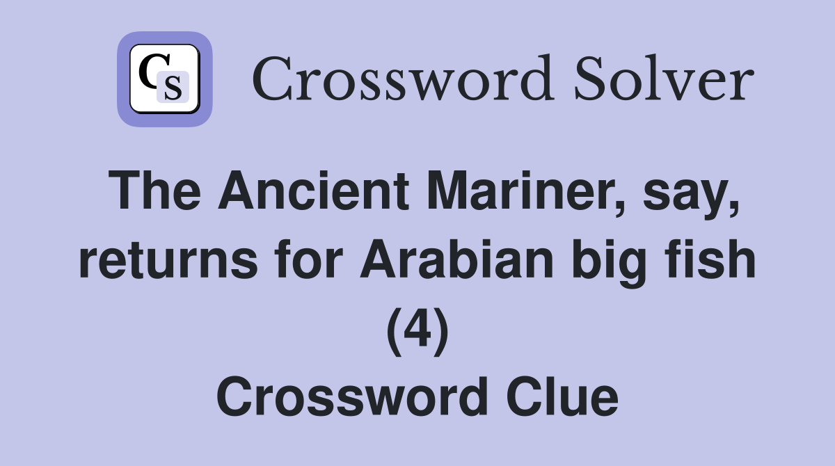 The Ancient Mariner, say, returns for Arabian big fish (4) Crossword Clue
