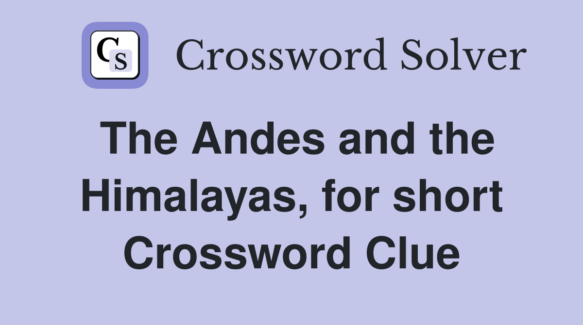 The Andes and the Himalayas, for short Crossword Clue