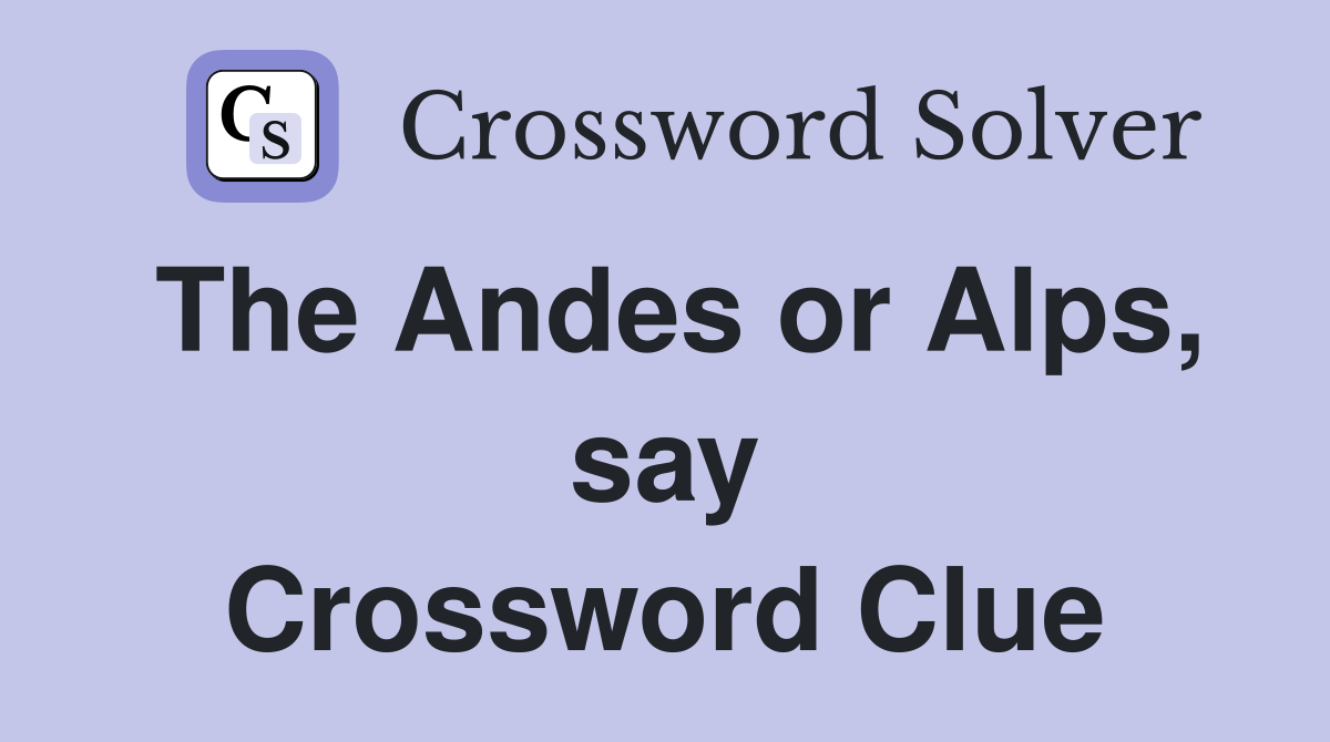 The Andes or Alps, say Crossword Clue