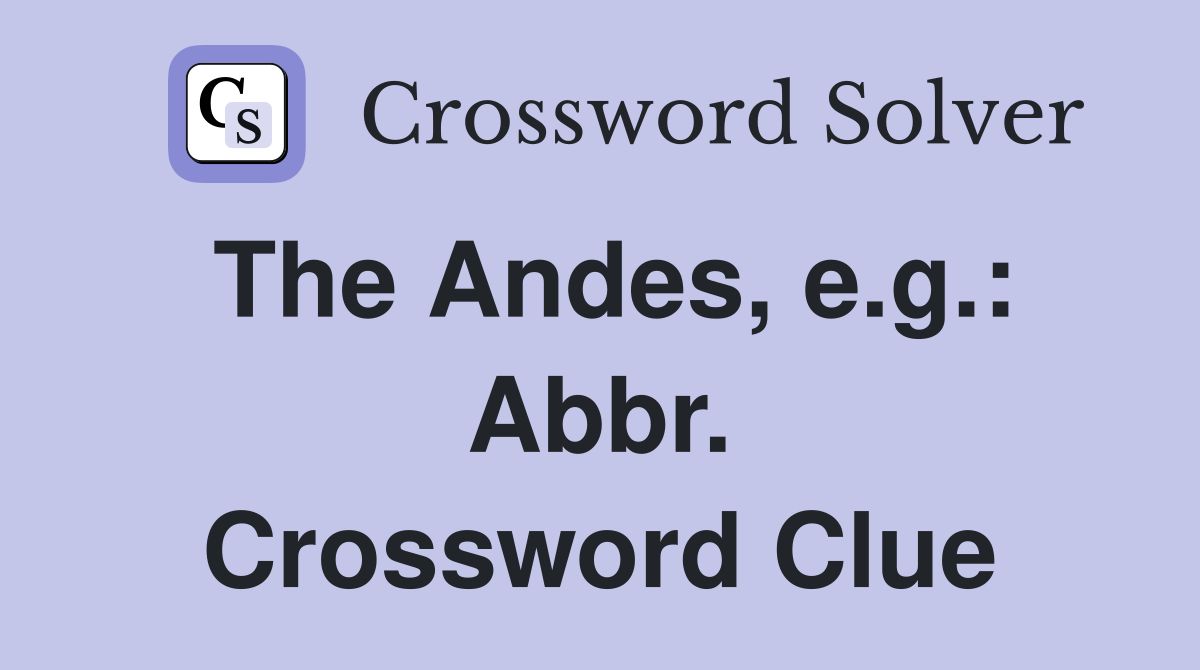 The Andes, e.g.: Abbr. Crossword Clue