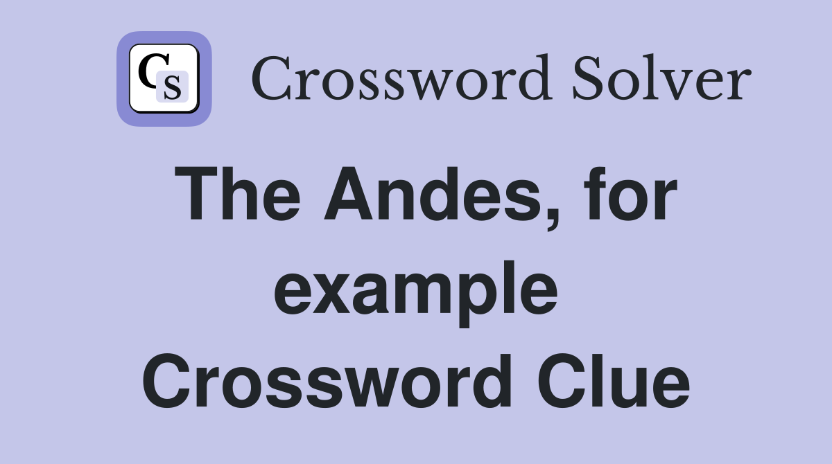 The Andes, for example Crossword Clue