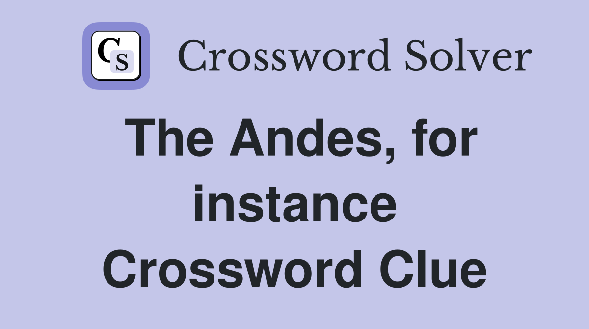 The Andes, for instance Crossword Clue