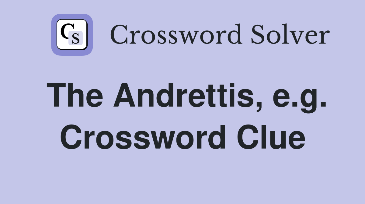 The Andrettis, e.g. Crossword Clue