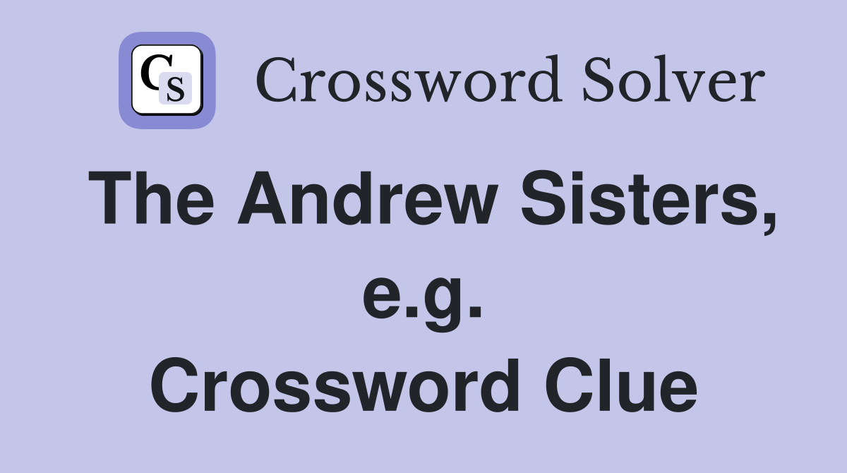 The Andrew Sisters, e.g. Crossword Clue