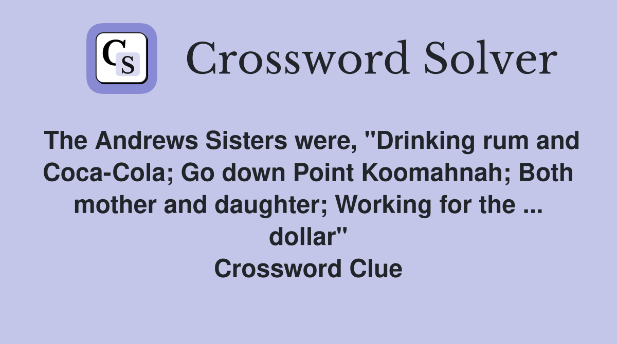 The Andrews Sisters were, "Drinking rum and Coca-Cola; Go down Point Koomahnah; Both mother and daughter; Working for the ... dollar" Crossword Clue