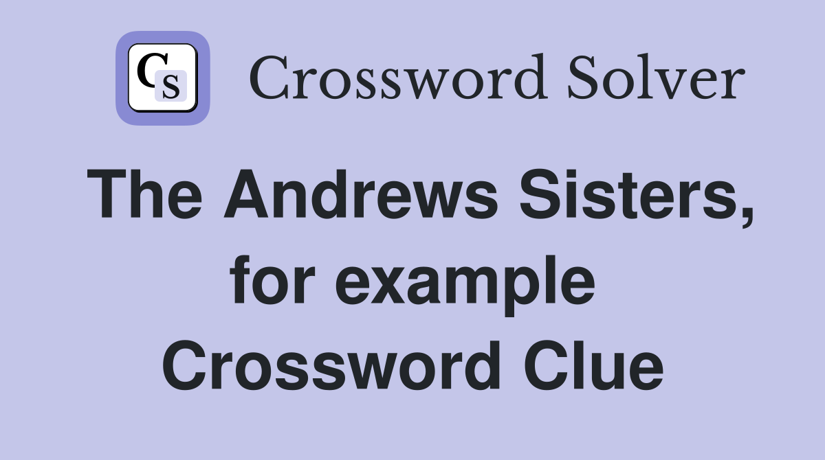 The Andrews Sisters, for example Crossword Clue