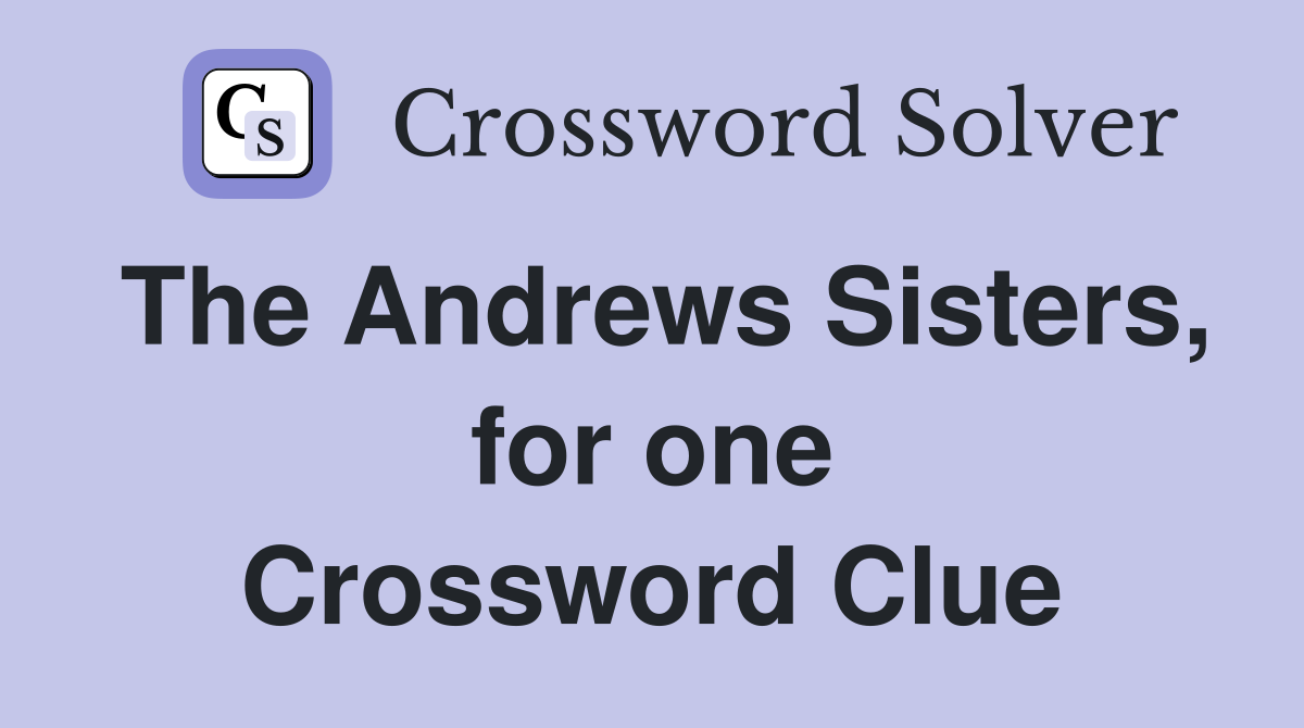 The Andrews Sisters, for one Crossword Clue