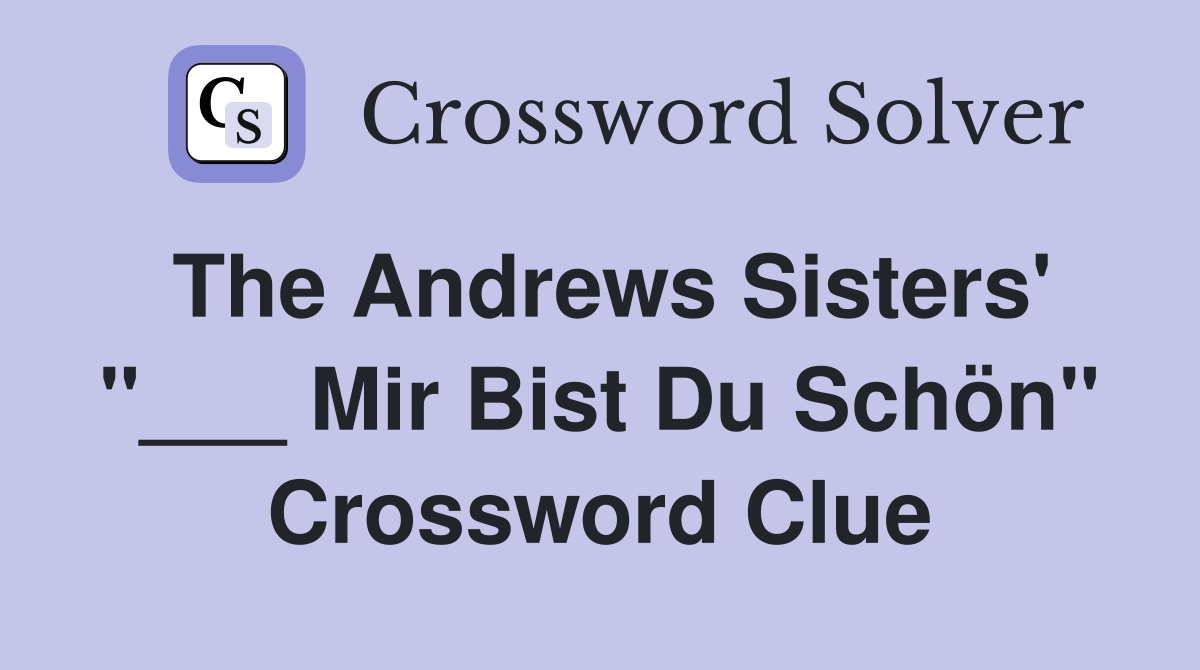 The Andrews Sisters' "___ Mir Bist Du Schön" Crossword Clue