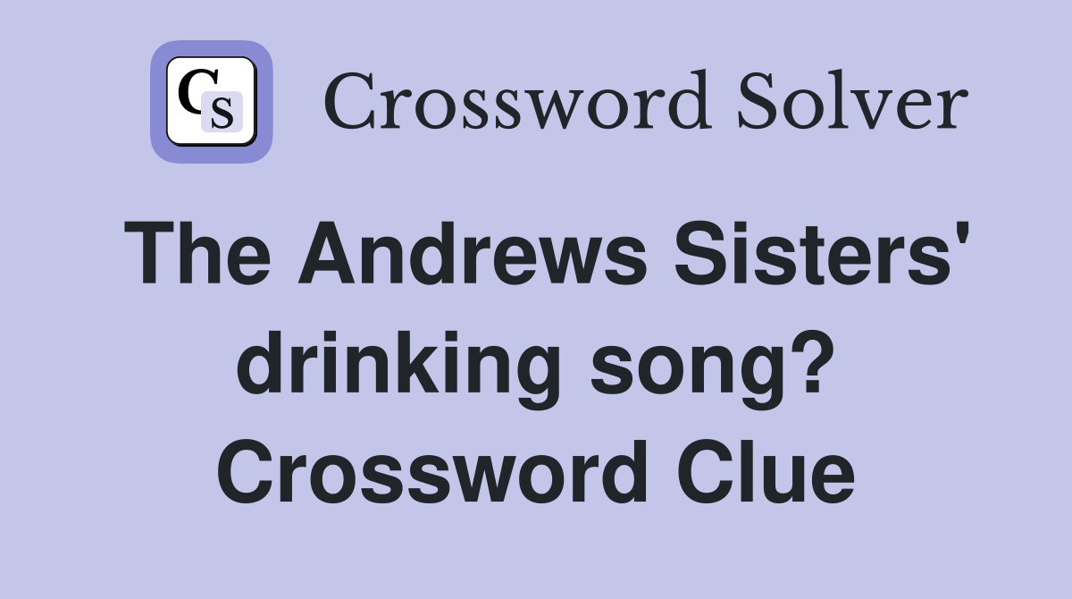 The Andrews Sisters' drinking song? Crossword Clue