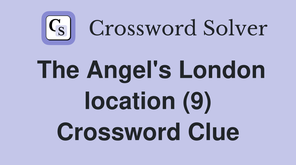 The Angel's London location (9) Crossword Clue