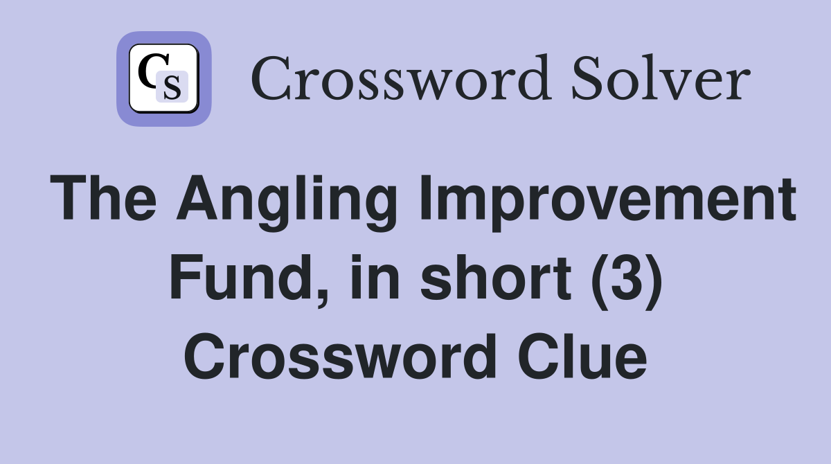 The Angling Improvement Fund, in short (3) Crossword Clue
