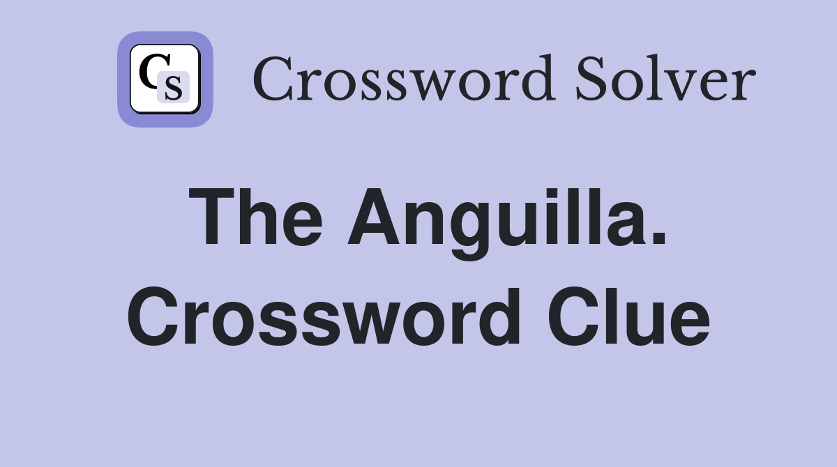 The Anguilla. Crossword Clue