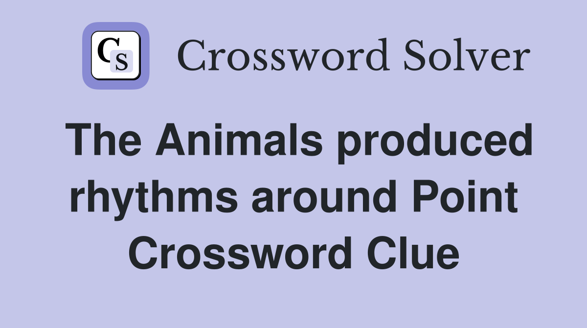 The Animals produced rhythms around Point Crossword Clue
