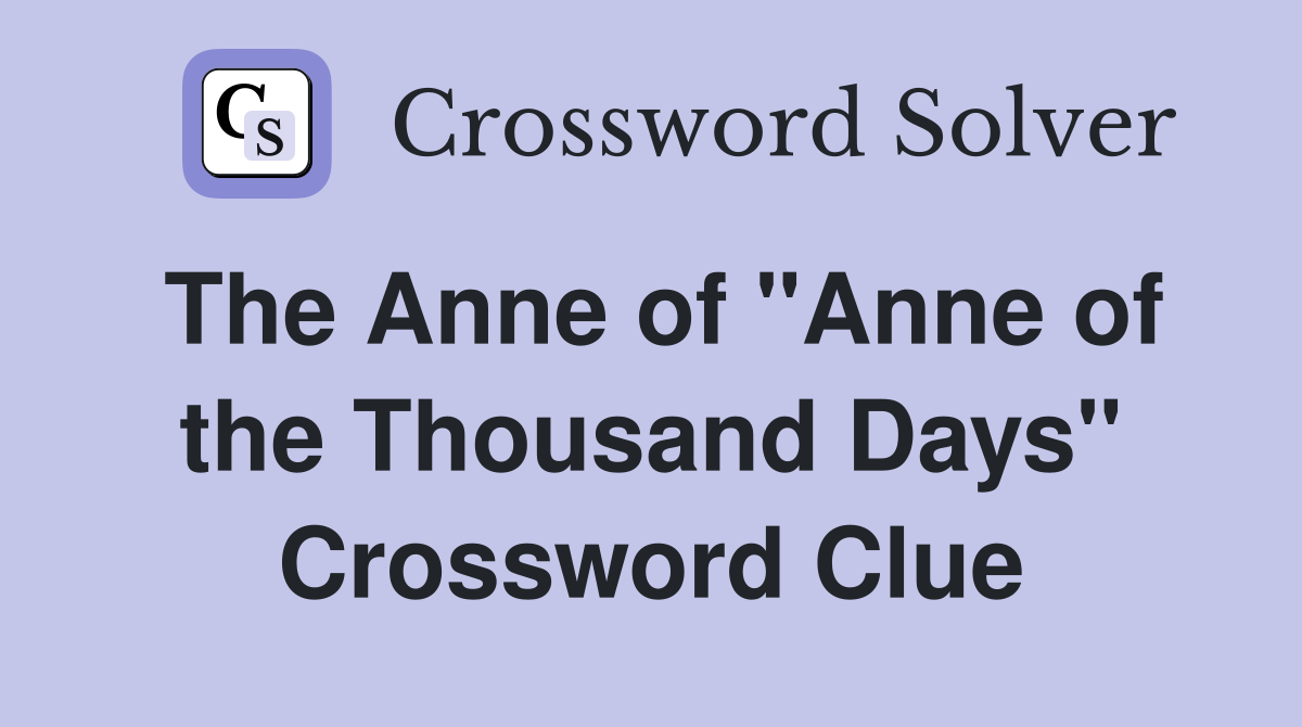 The Anne of "Anne of the Thousand Days" Crossword Clue