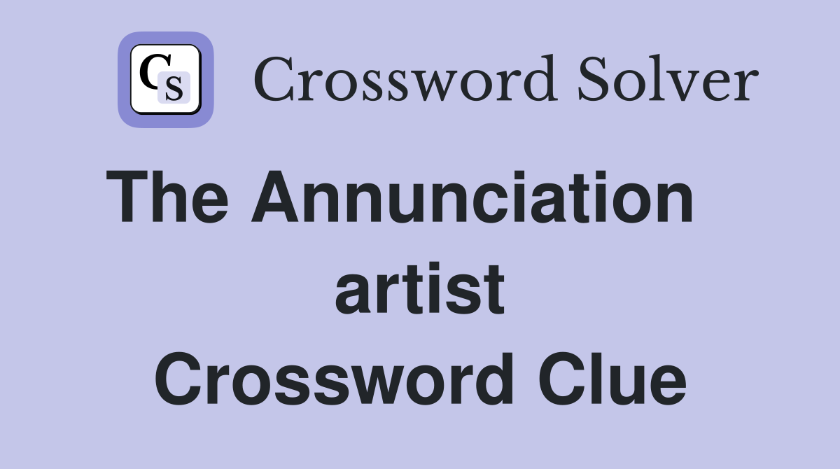 The Annunciation    artist Crossword Clue