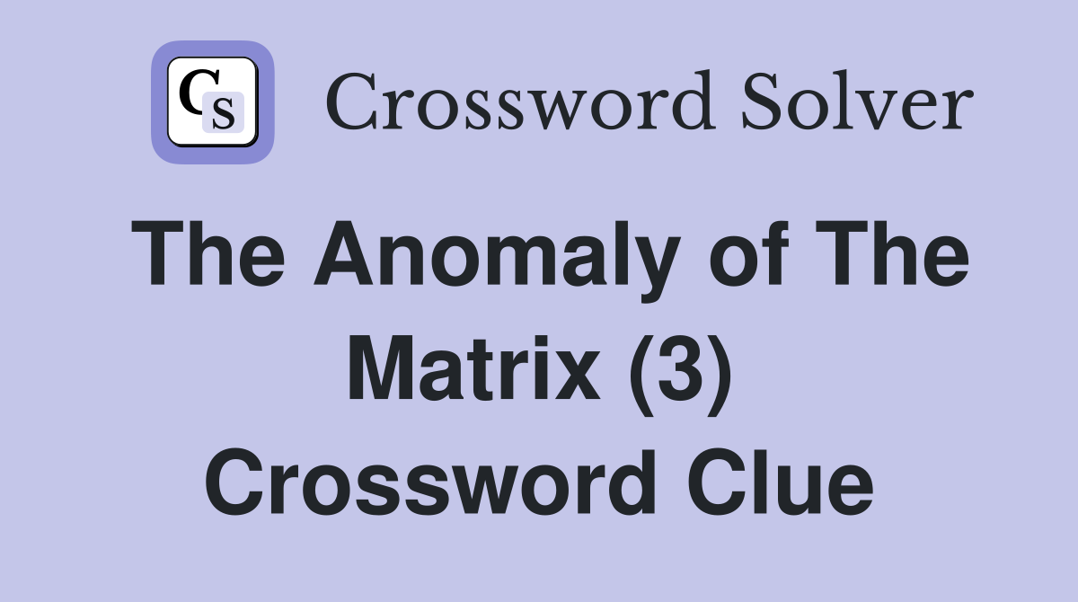 The Anomaly of The Matrix (3) Crossword Clue