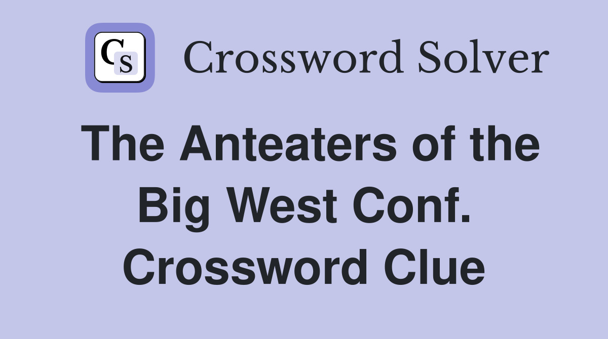 The Anteaters of the Big West Conf. Crossword Clue