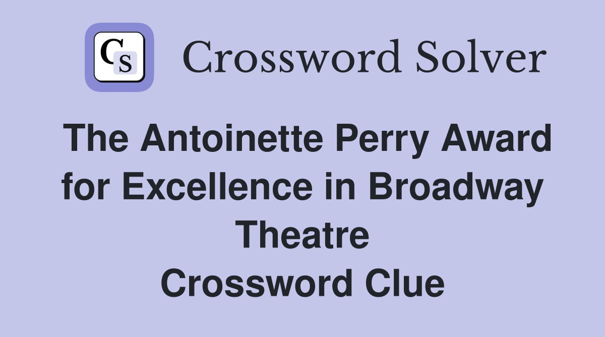 The Antoinette Perry Award for Excellence in Broadway Theatre Crossword Clue