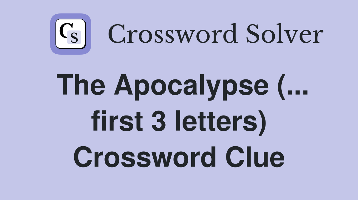 The Apocalypse (... first 3 letters) Crossword Clue