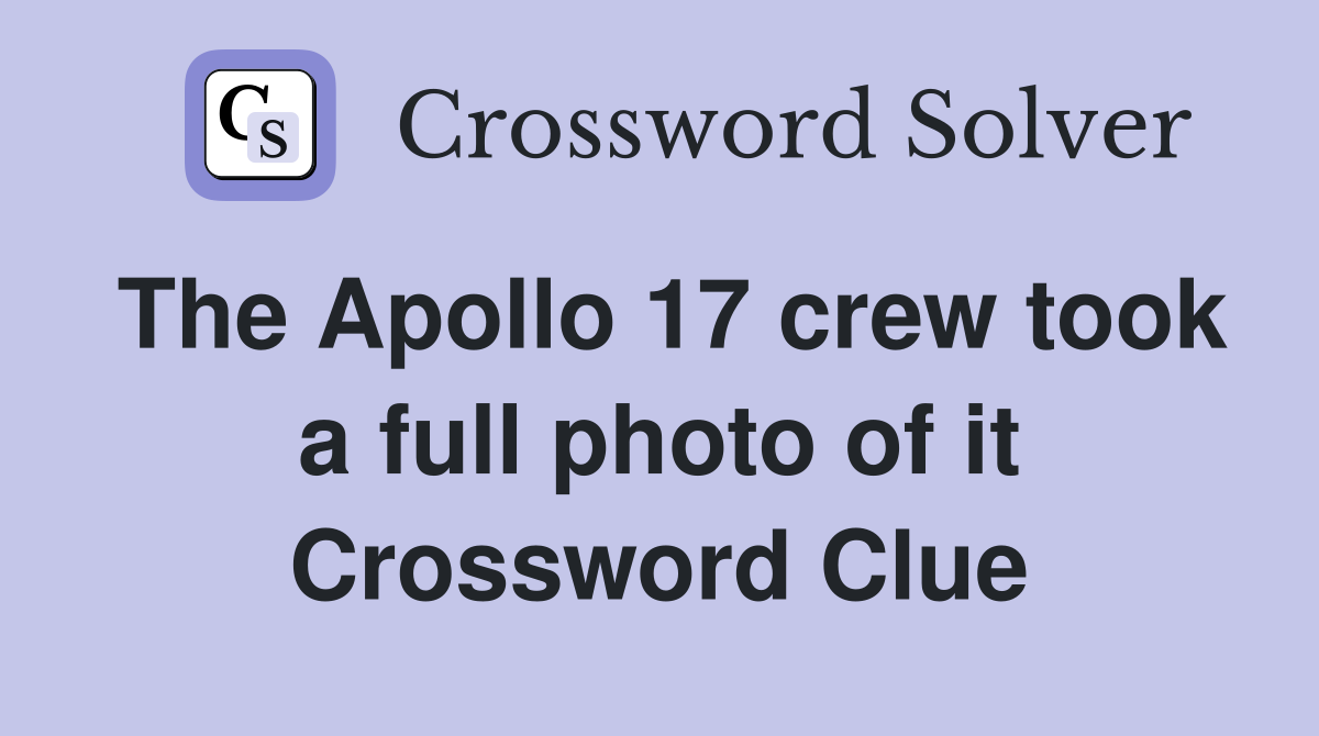 The Apollo 17 crew took a full photo of it Crossword Clue