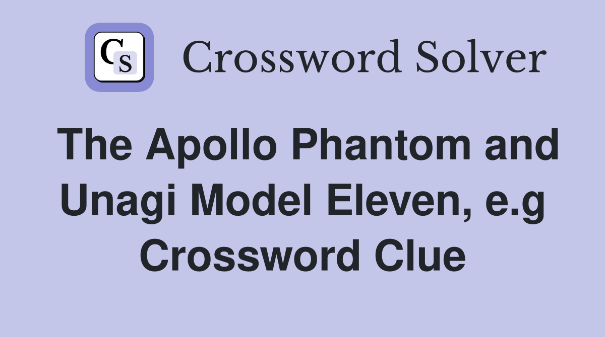 The Apollo Phantom and Unagi Model Eleven, e.g Crossword Clue