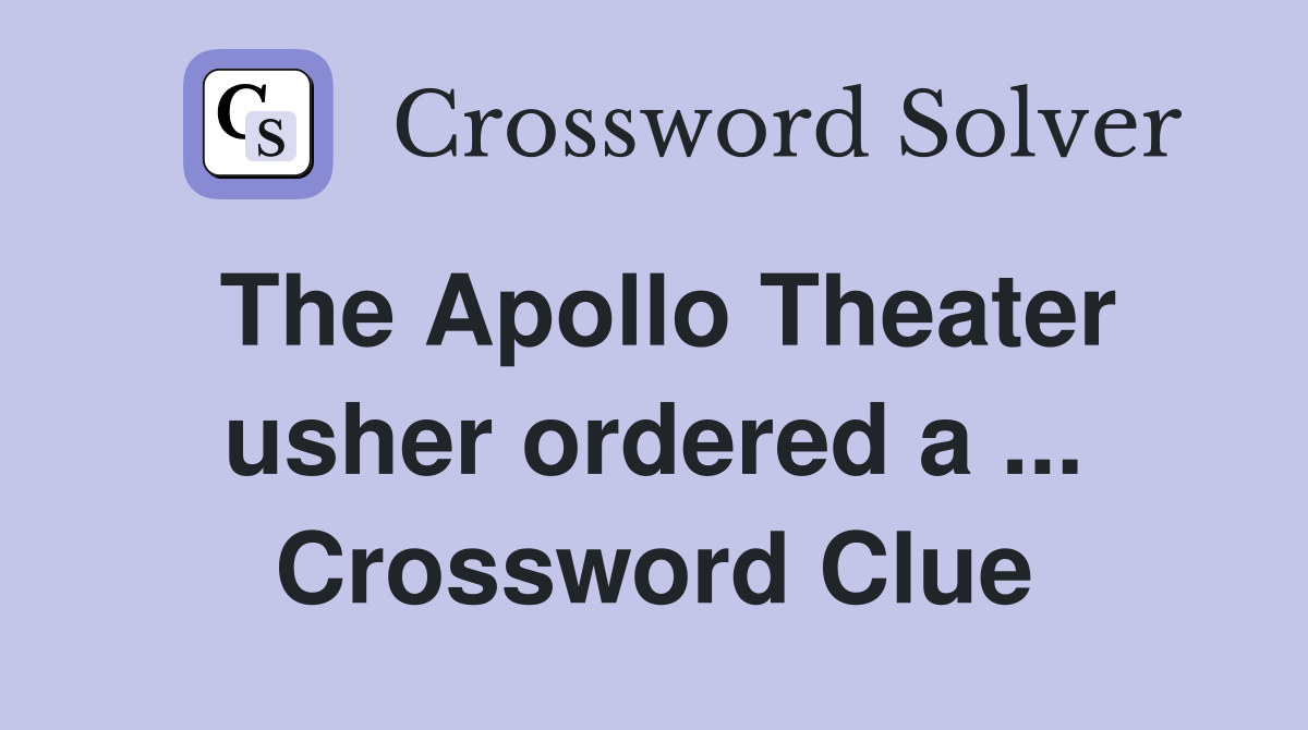 The Apollo Theater usher ordered a ... Crossword Clue