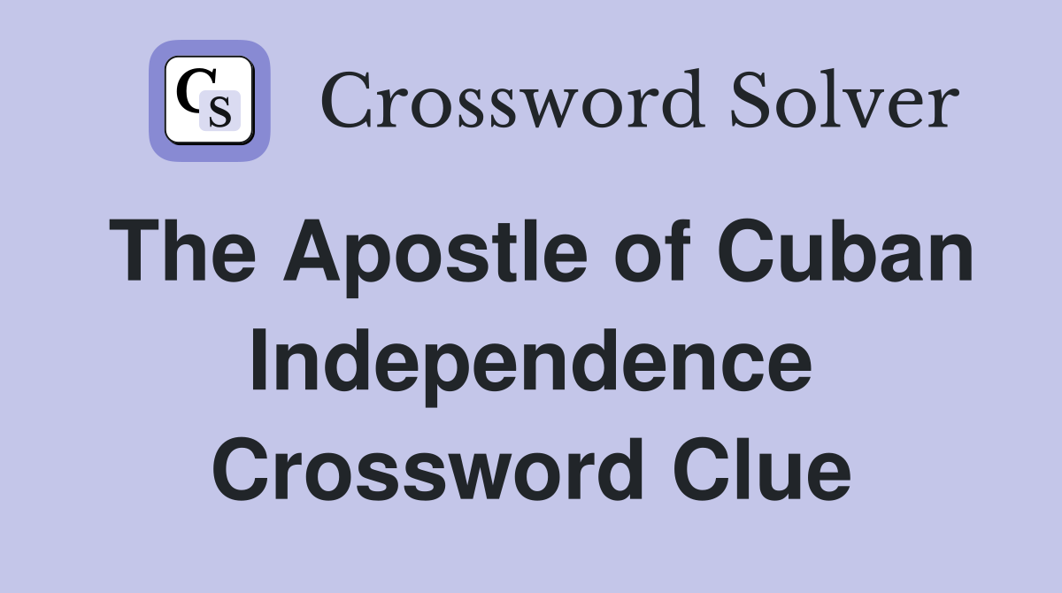 The Apostle of Cuban Independence Crossword Clue
