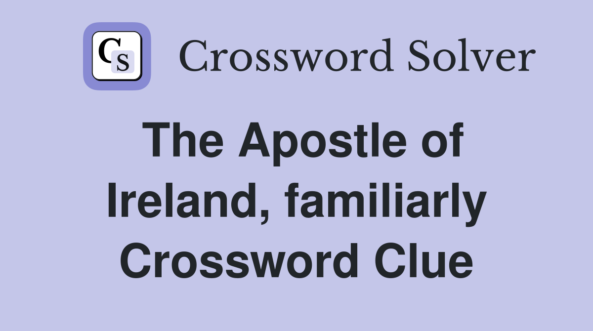 The Apostle of Ireland, familiarly Crossword Clue