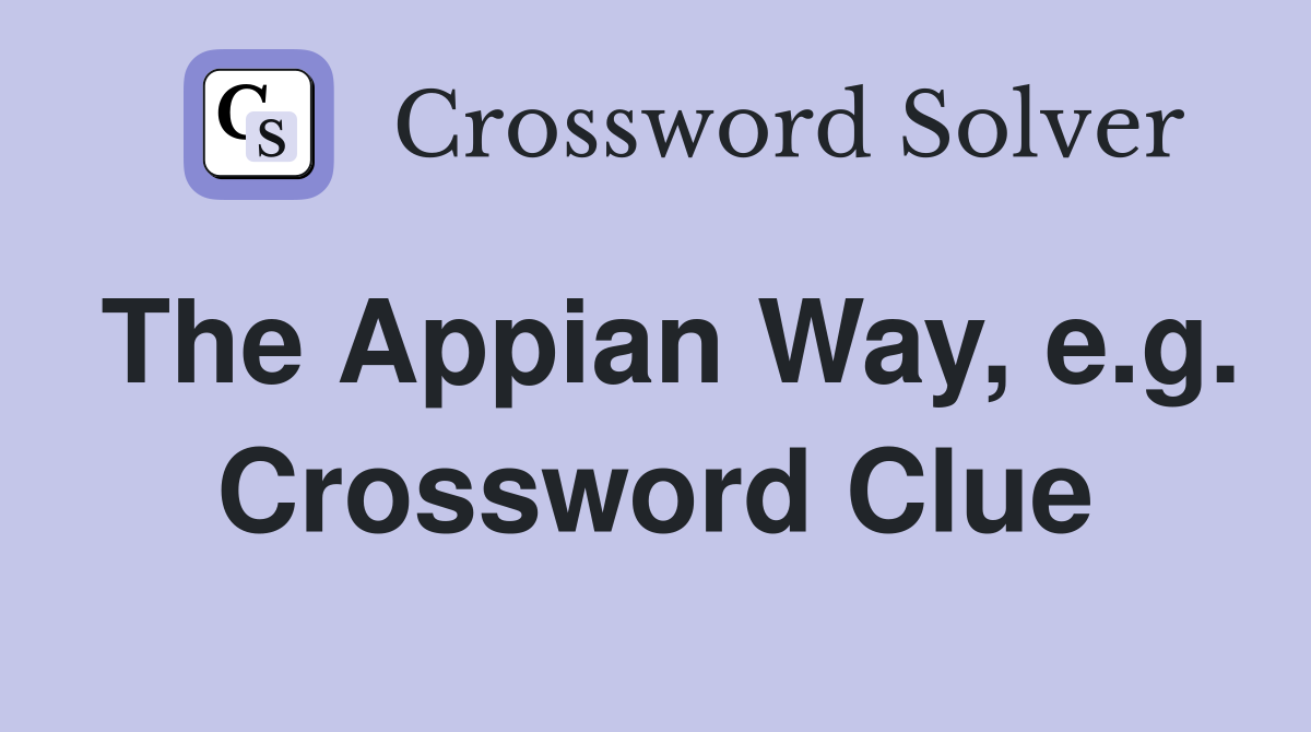The Appian Way, e.g. Crossword Clue