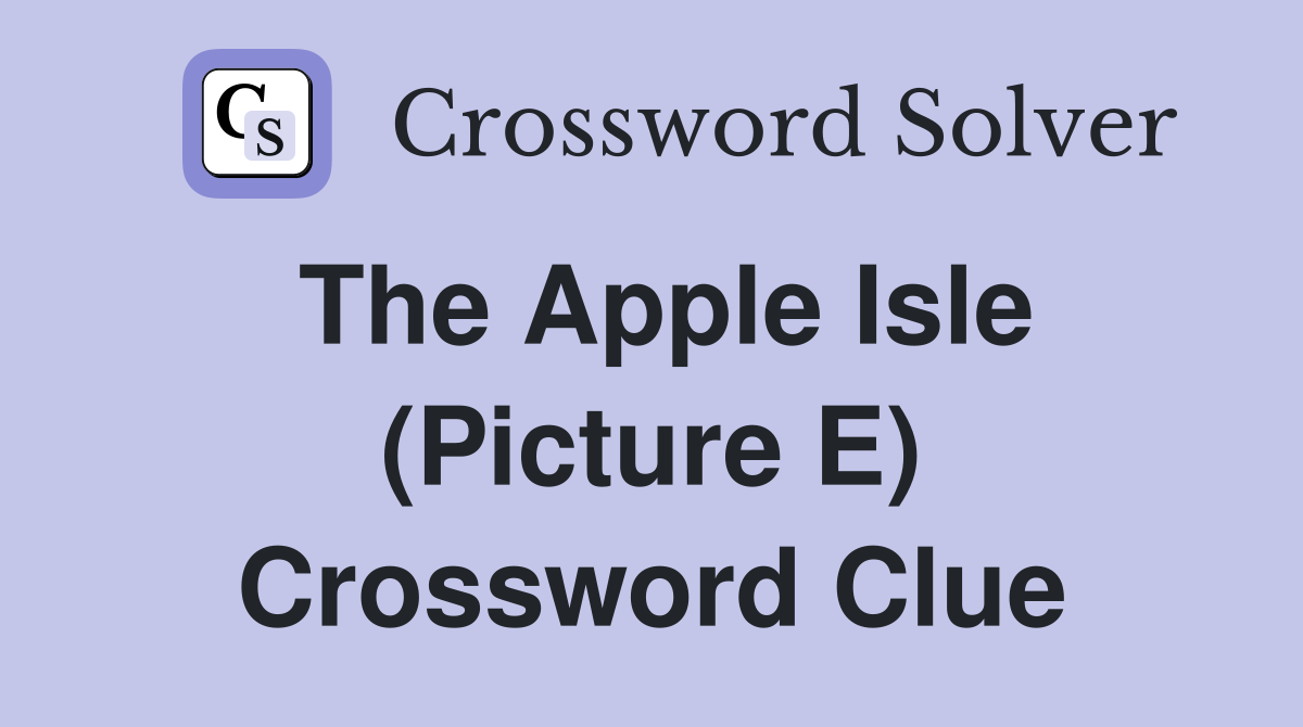The Apple Isle (Picture E) Crossword Clue