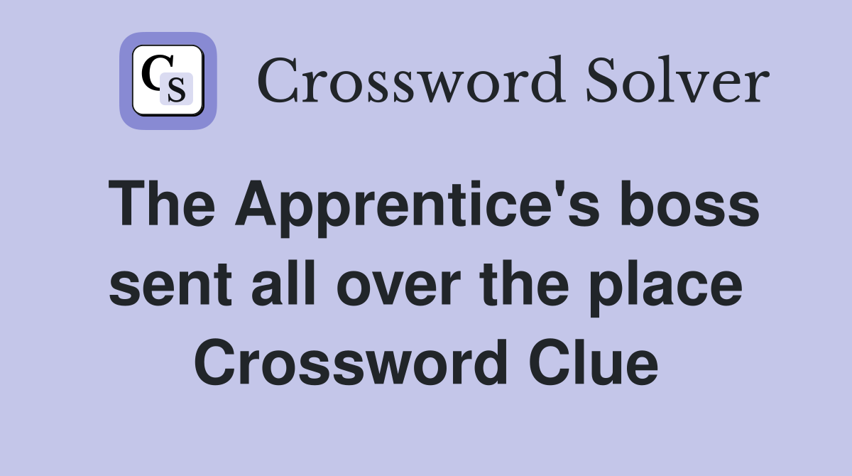 The Apprentice's boss sent all over the place Crossword Clue