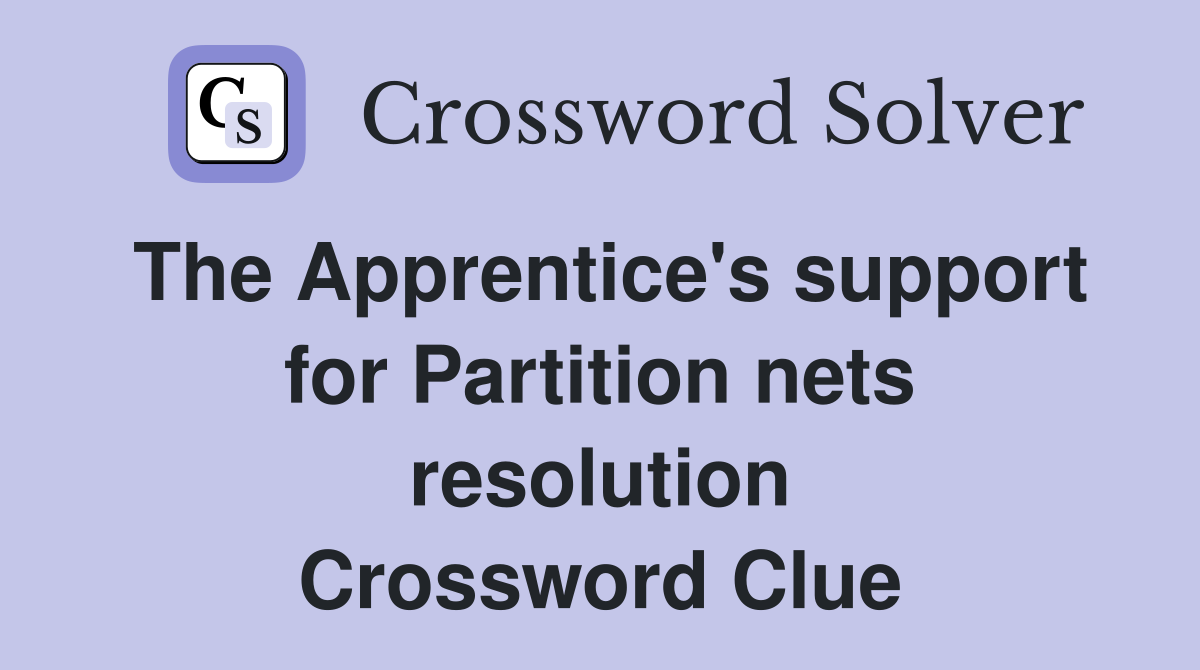 The Apprentice's support for Partition nets resolution Crossword Clue