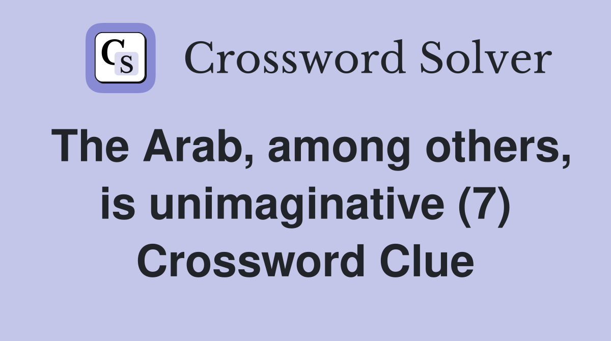 The Arab, among others, is unimaginative (7) Crossword Clue