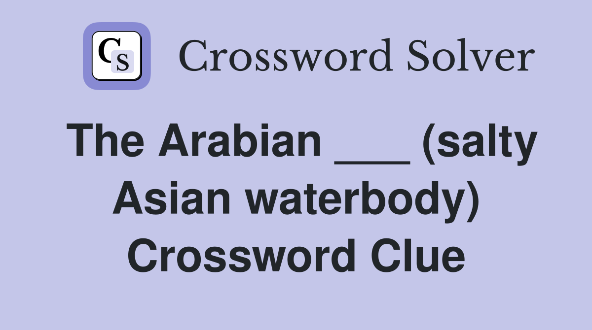 The Arabian ___ (salty Asian waterbody) Crossword Clue