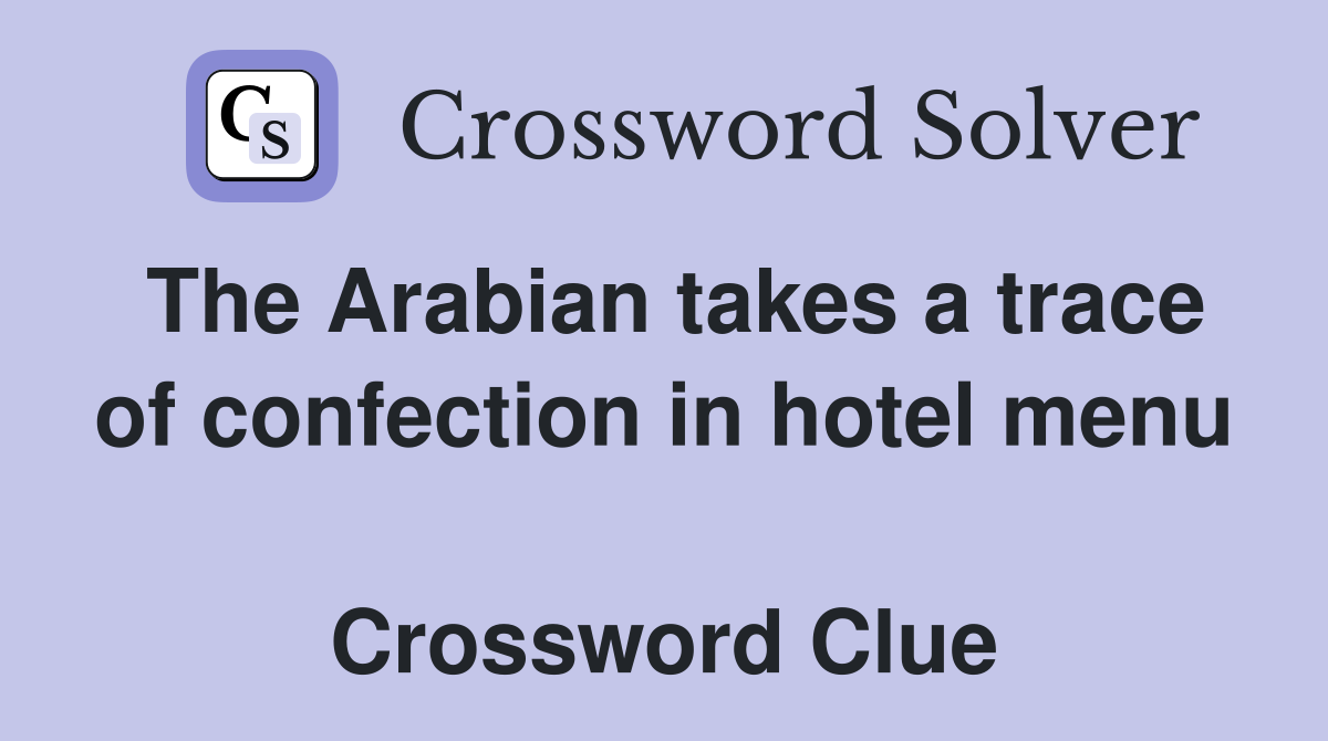 The Arabian takes a trace of confection in hotel menu  Crossword Clue