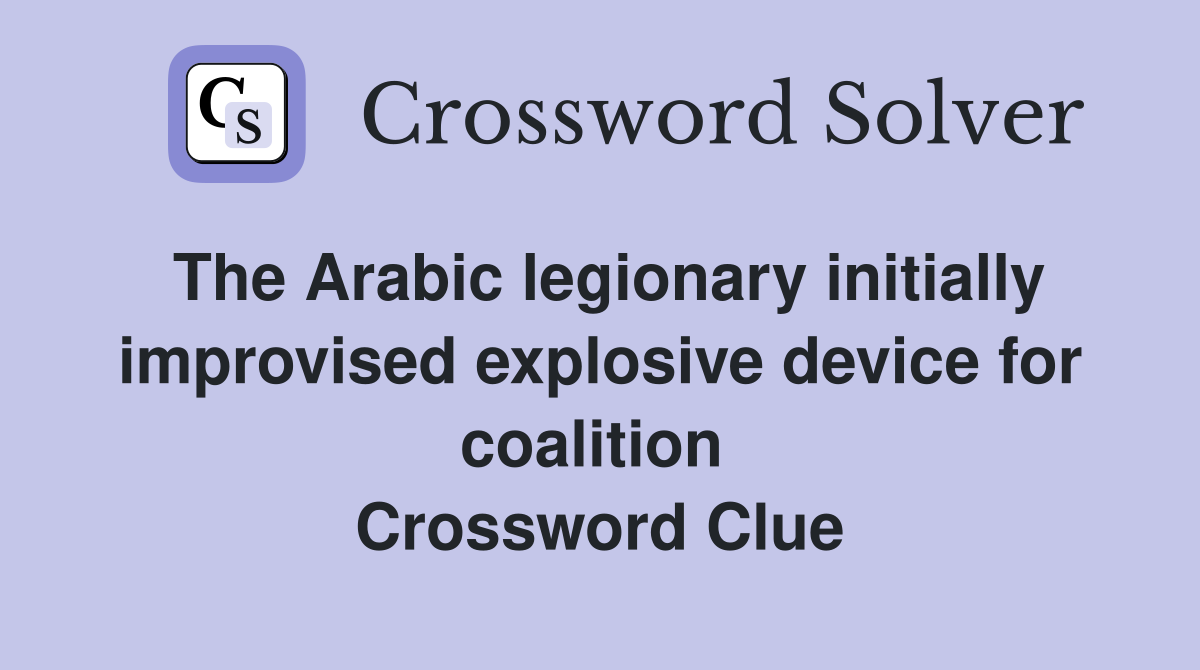 The Arabic legionary initially improvised explosive device for coalition  Crossword Clue