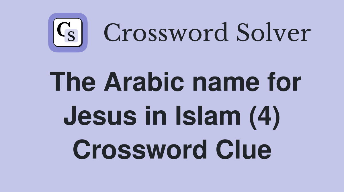 The Arabic name for Jesus in Islam (4) Crossword Clue
