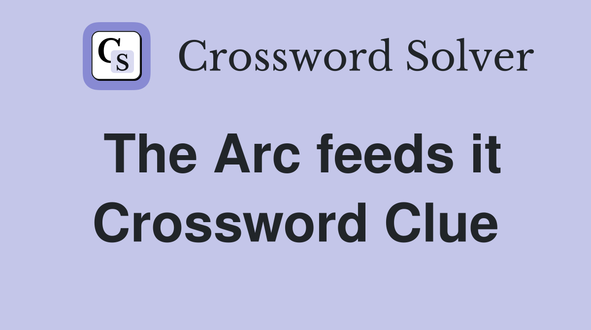 The Arc feeds it Crossword Clue