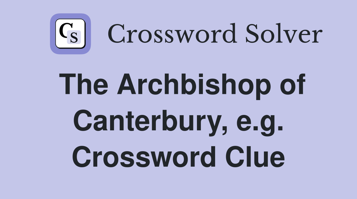 The Archbishop of Canterbury, e.g. Crossword Clue
